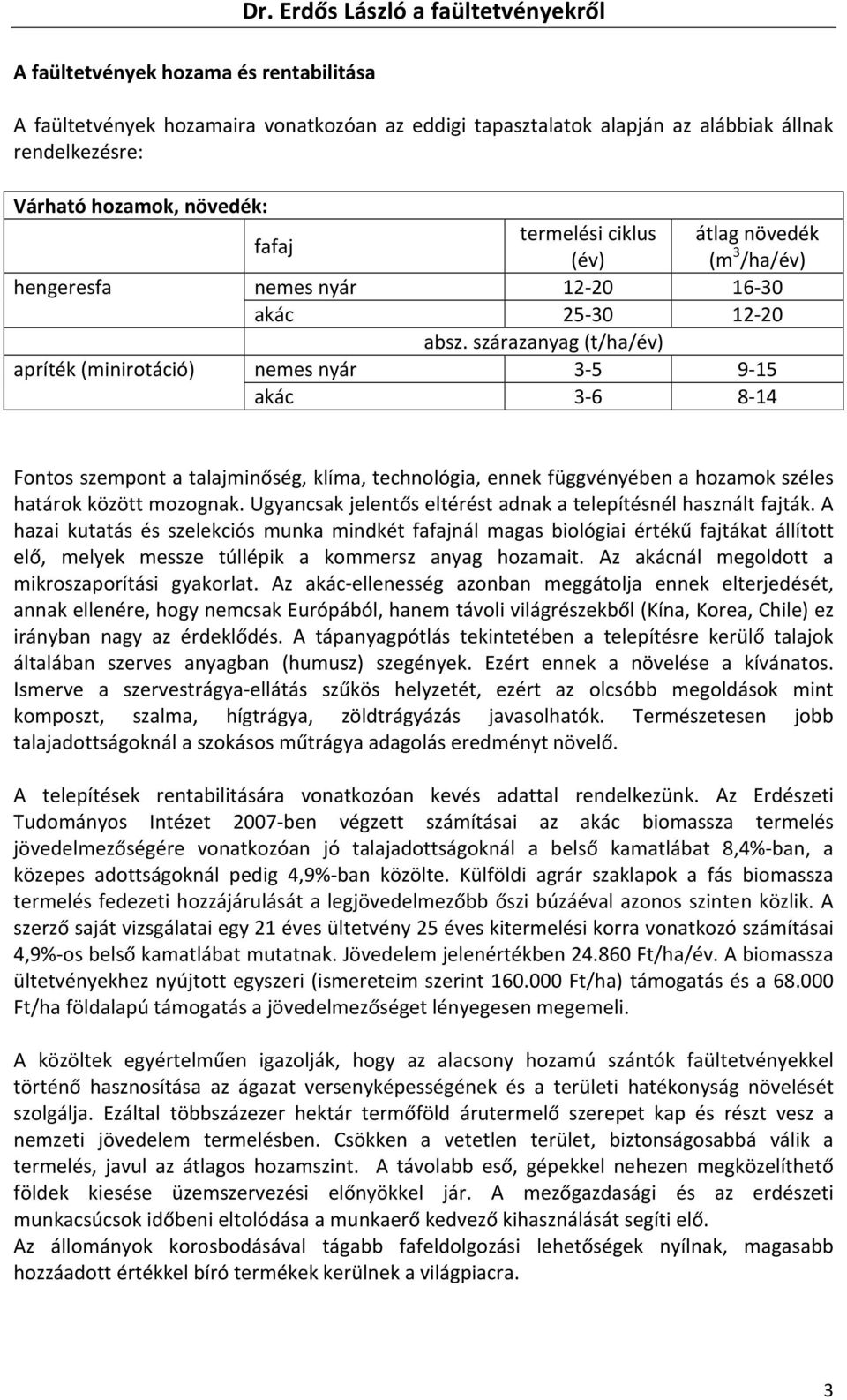 szárazanyag (t/ha/év) apríték (minirotáció) nemes nyár 3 5 9 15 akác 3 6 8 14 Fontos szempont a talajminőség, klíma, technológia, ennek függvényében a hozamok széles határok között mozognak.