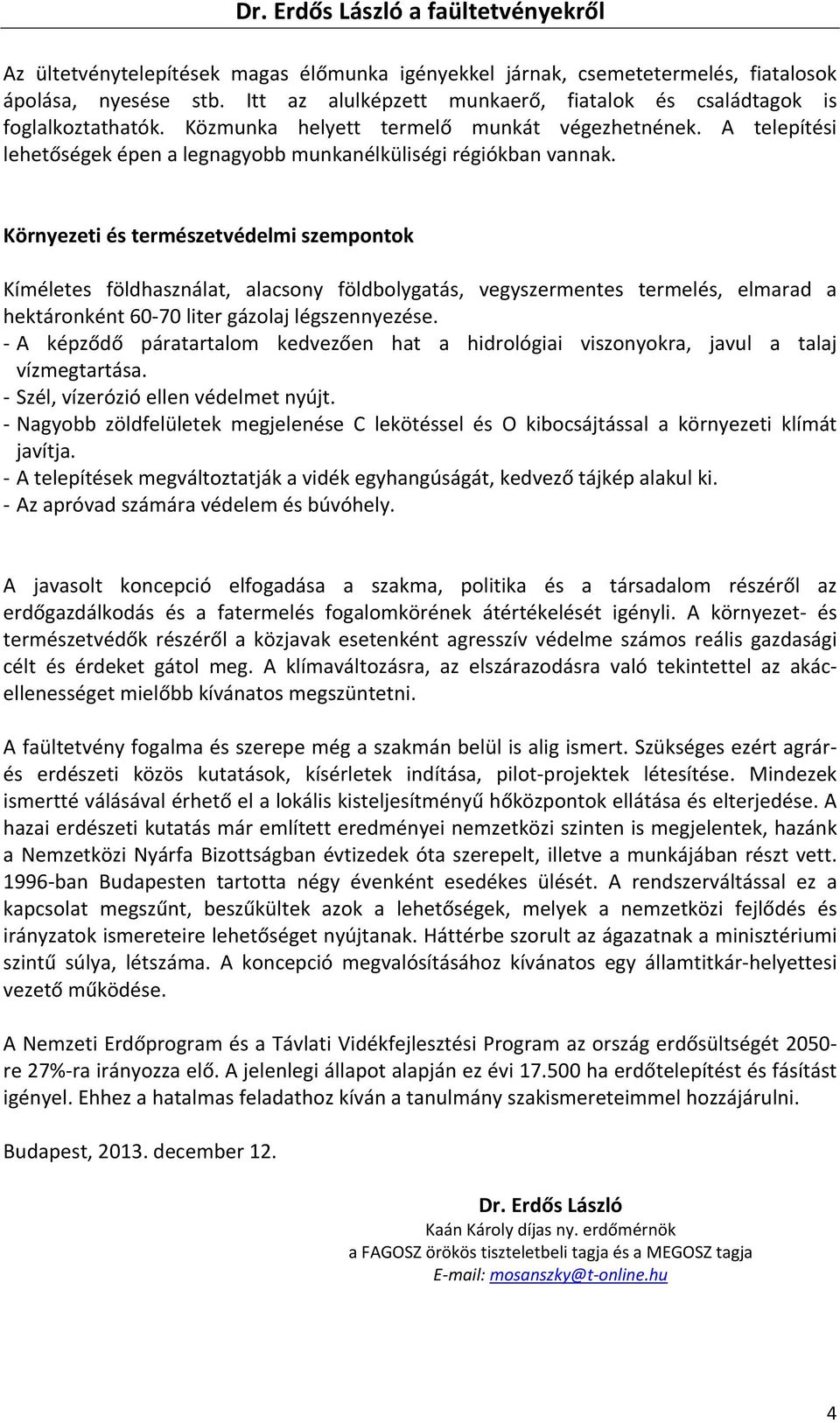 Környezeti és természetvédelmi szempontok Kíméletes földhasználat, alacsony földbolygatás, vegyszermentes termelés, elmarad a hektáronként 60 70 liter gázolaj légszennyezése.