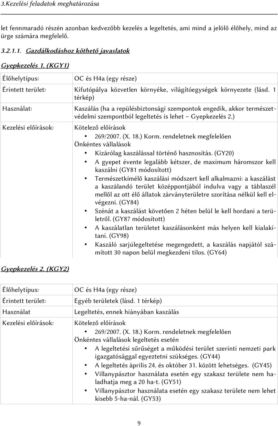 1 térkép) Használat: Kezelési előírások: Gyepkezelés 2. (KGY2) Kaszálás (ha a repülésbiztonsági szempontok engedik, akkor természetvédelmi szempontból legeltetés is lehet Gyepkezelés 2.