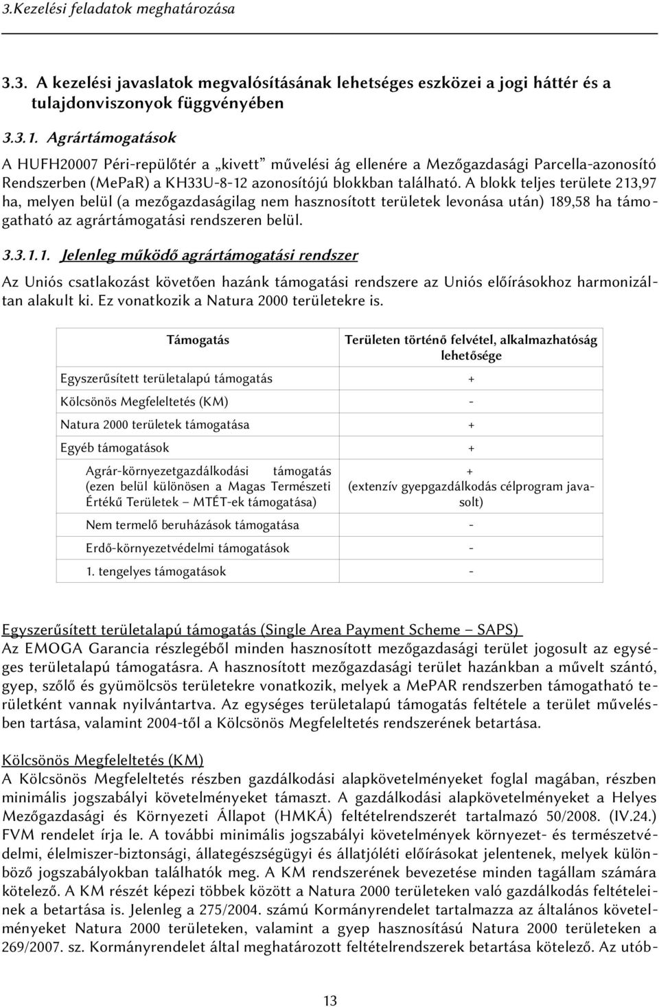 A blokk teljes területe 213,97 ha, melyen belül (a mezőgazdaságilag nem hasznosított területek levonása után) 189,58 ha támogatható az agrártámogatási rendszeren belül. 3.3.1.1. Jelenleg működő agrártámogatási rendszer Az Uniós csatlakozást követően hazánk támogatási rendszere az Uniós előírásokhoz harmonizáltan alakult ki.