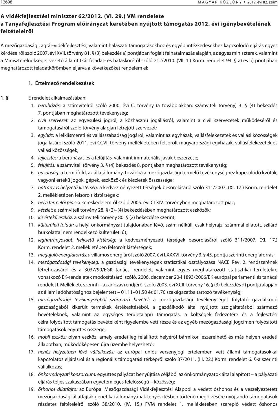 törvény 81. (3) bekezdés a) pontjában foglalt felhatalmazás alapján, az egyes miniszterek, valamint a Miniszterelnökséget vezetõ államtitkár feladat- és hatáskörérõl szóló 212/2010. (VII. 1.) Korm.