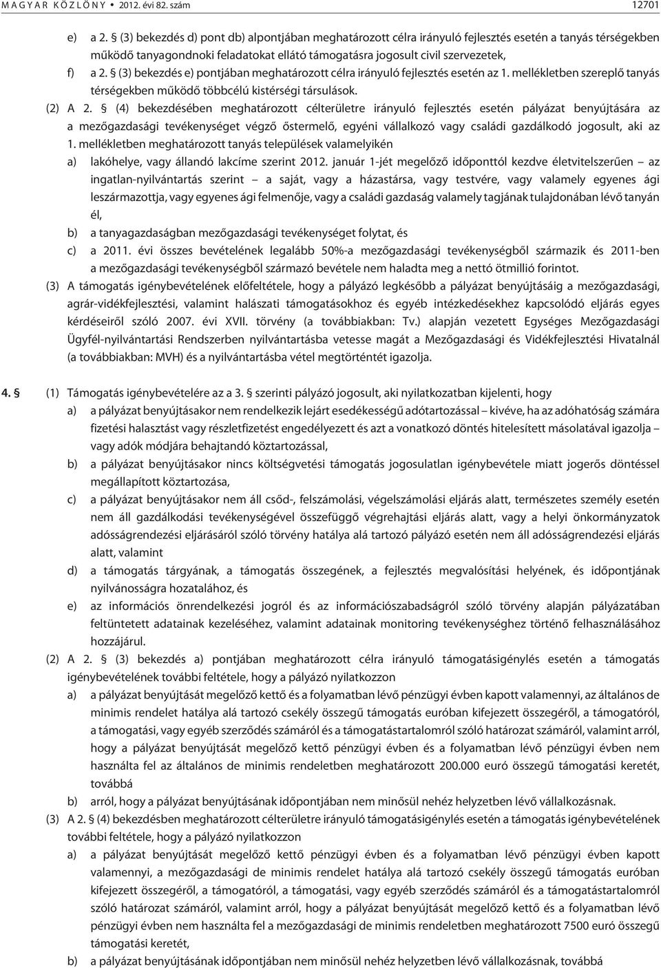 (3) bekezdés e) pontjában meghatározott célra irányuló fejlesztés esetén az 1. mellékletben szereplõ tanyás térségekben mûködõ többcélú kistérségi társulások. (2) A 2.