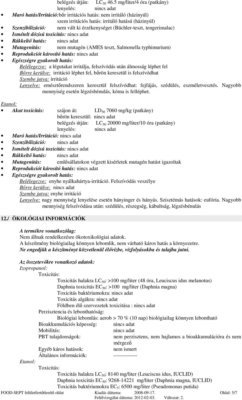érzékenységet (Büchler-teszt, tengerimalac) Ismételt dózisú toxicitás: nincs adat Rákkeltő hatás: nincs adat Mutagenitás: nem mutagén (AMES teszt, Salmonella typhimurium) Reprodukciót károsító hatás: