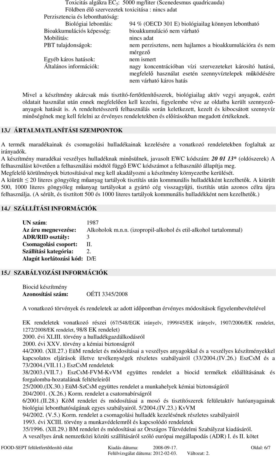 Általános információk: nem ismert nagy koncentrációban vízi szervezeteket károsító hatású, megfelelő használat esetén szennyvíztelepek működésére nem várható káros hatás Mivel a készítmény akárcsak