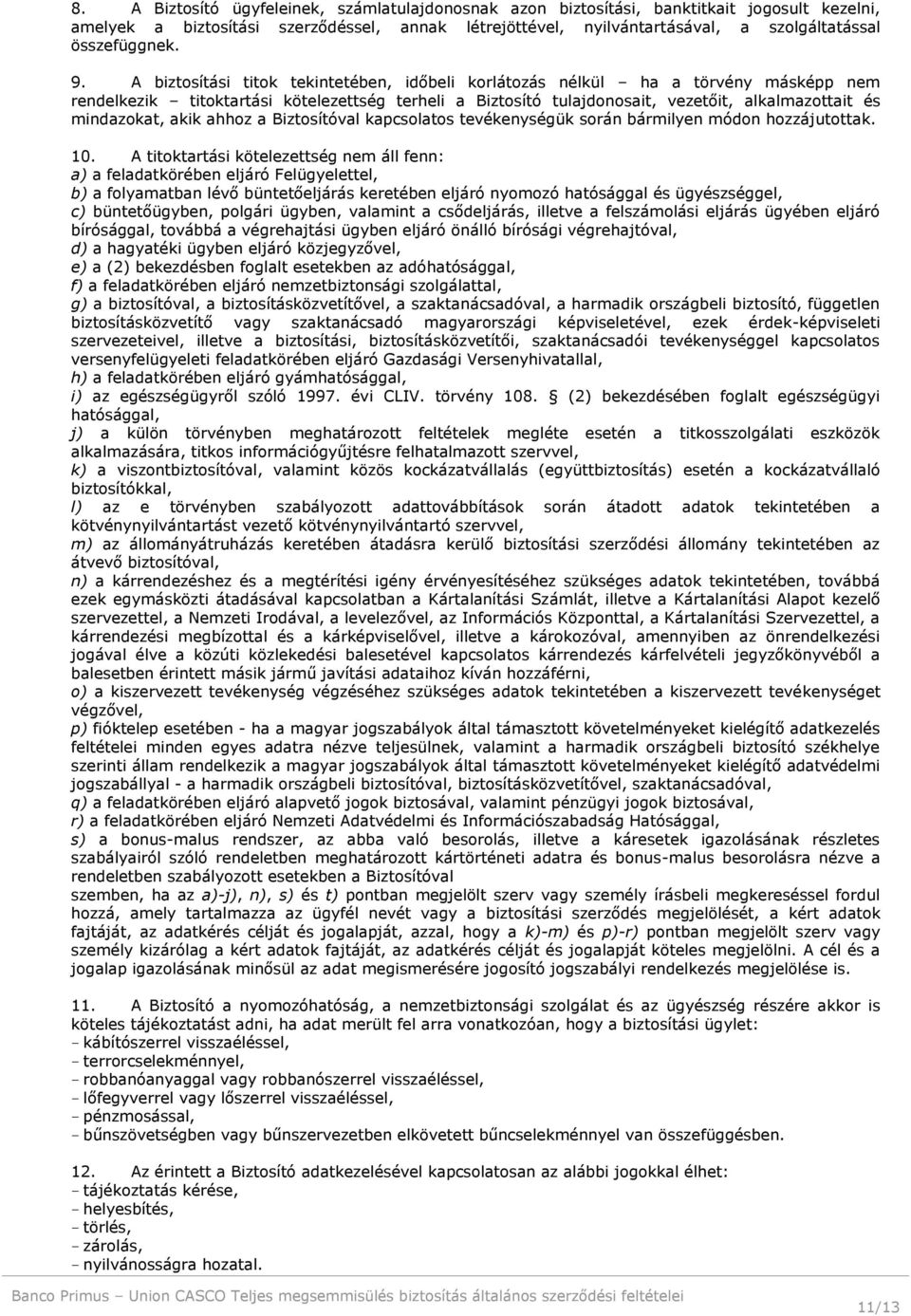 A biztosítási titok tekintetében, időbeli korlátozás nélkül ha a törvény másképp nem rendelkezik titoktartási kötelezettség terheli a Biztosító tulajdonosait, vezetőit, alkalmazottait és mindazokat,