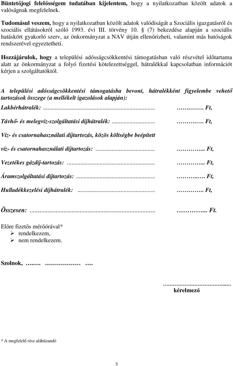 (7) bekezdése alapján a szociális hatáskört gyakorló szerv, az önkormányzat a NAV útján ellenőrizheti, valamint más hatóságok rendszerével egyeztetheti.