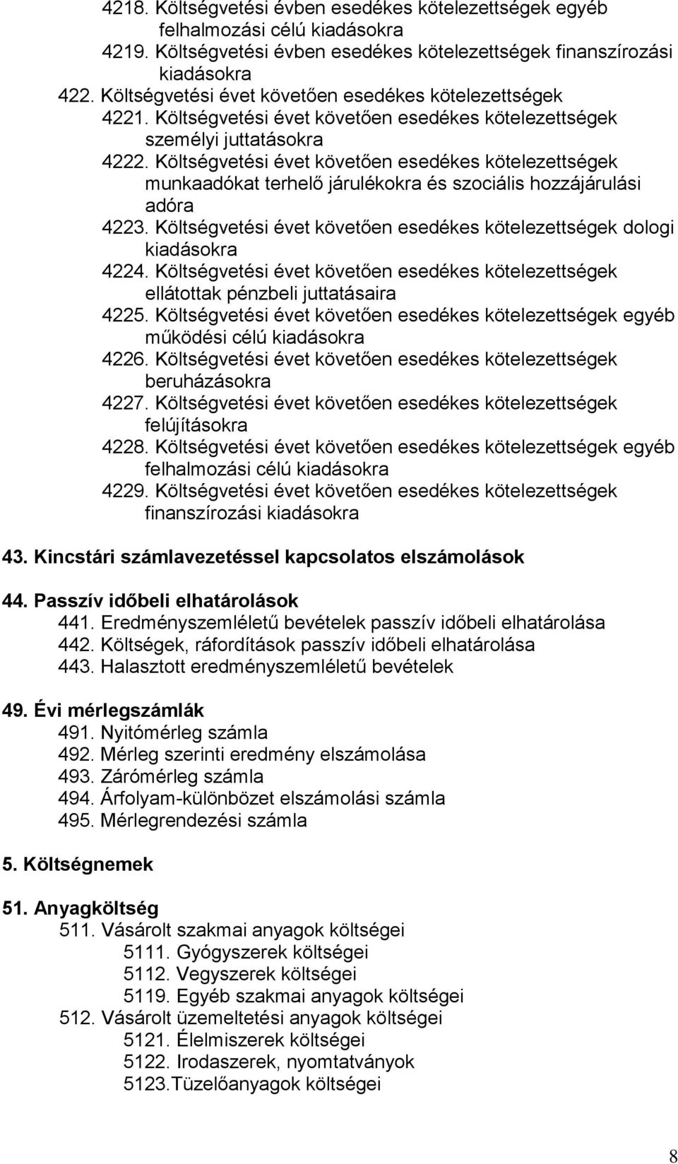 Költségvetési évet követően esedékes kötelezettségek munkaadókat terhelő járulékokra és szociális hozzájárulási adóra 4223. Költségvetési évet követően esedékes kötelezettségek dologi kiadásokra 4224.