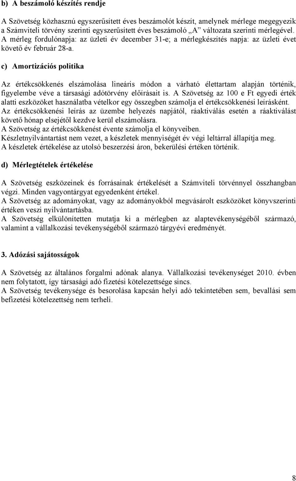 c) Amortizációs politika Az értékcsökkenés elszámolása lineáris módon a várható élettartam alapján történik, figyelembe véve a társasági adótörvény előírásait is.
