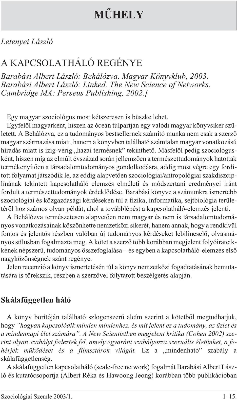 A Behálózva, ez a tudományos bestsellernek számító munka nem csak a szerzõ magyar származása miatt, hanem a könyvben található számtalan magyar vonatkozású híradás miatt is ízig-vérig hazai termésnek