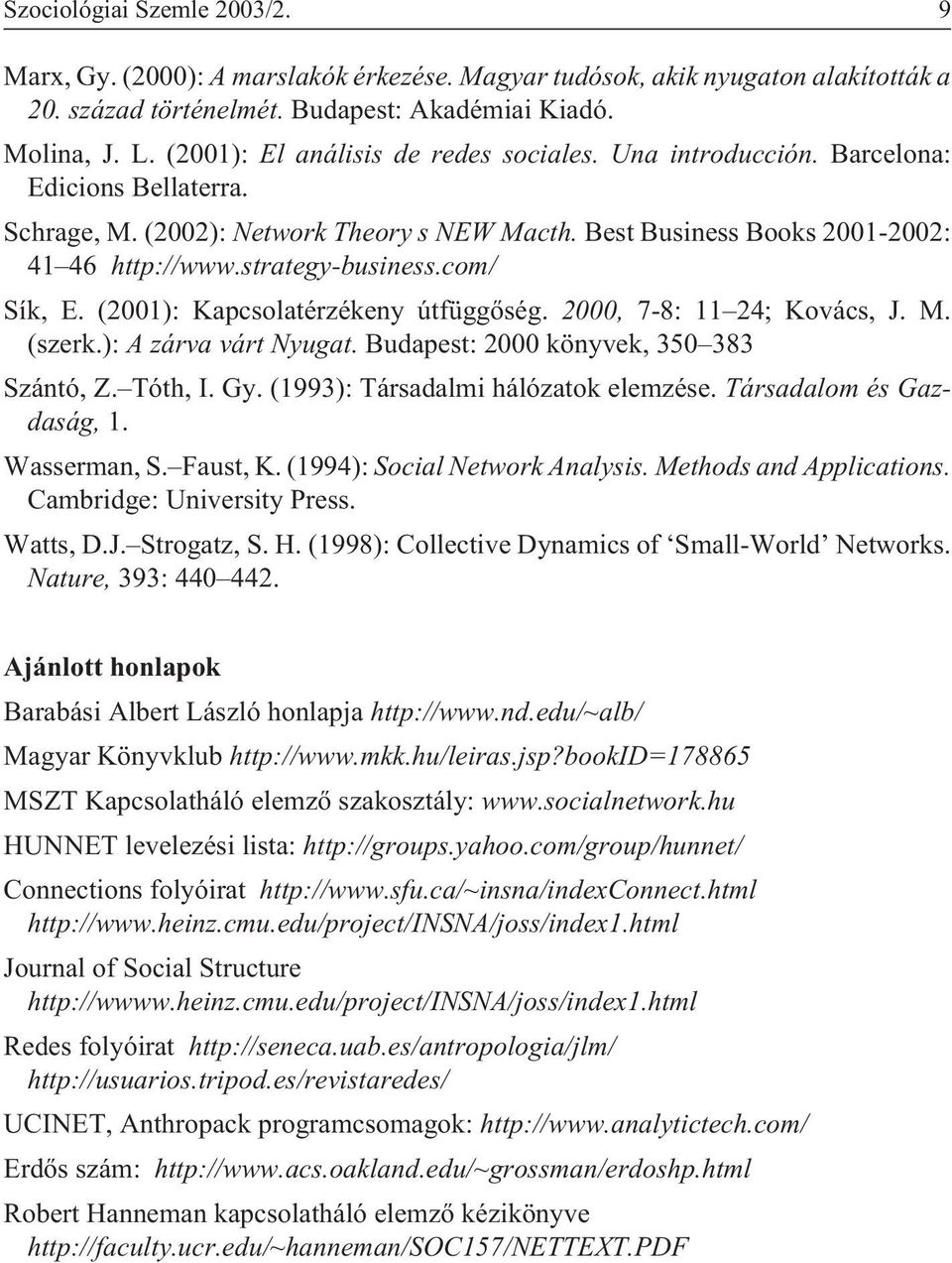 strategy-business.com/ Sík, E. (2001): Kapcsolatérzékeny útfüggõség. 2000, 7-8: 11 24; Kovács, J. M. (szerk.): A zárva várt Nyugat. Budapest: 2000 könyvek, 350 383 Szántó, Z. Tóth, I. Gy.