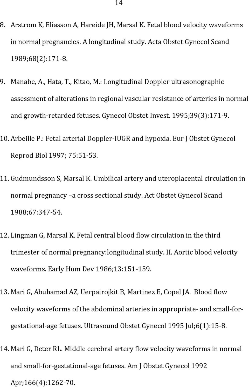 10. Arbeille P.: Fetal arterial Doppler-IUGR and hypoxia. Eur J Obstet Gynecol Reprod Biol 1997; 75:51-53. 11. Gudmundsson S, Marsal K.