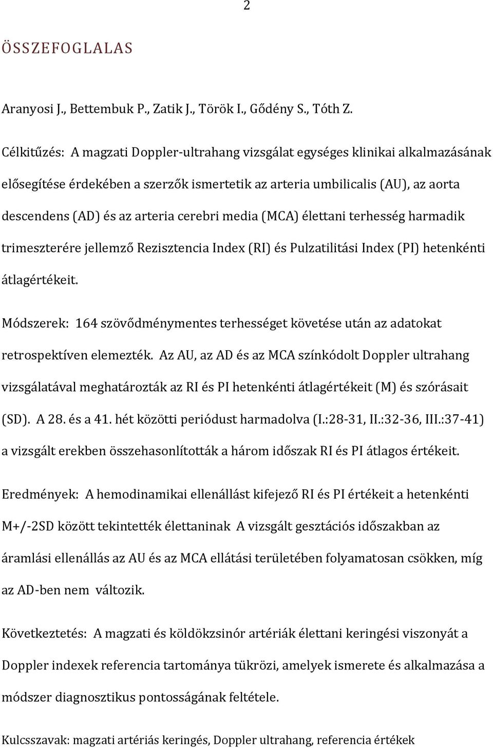 cerebri media (MCA) élettani terhesség harmadik trimeszterére jellemző Rezisztencia Index (RI) és Pulzatilitási Index (PI) hetenkénti átlagértékeit.