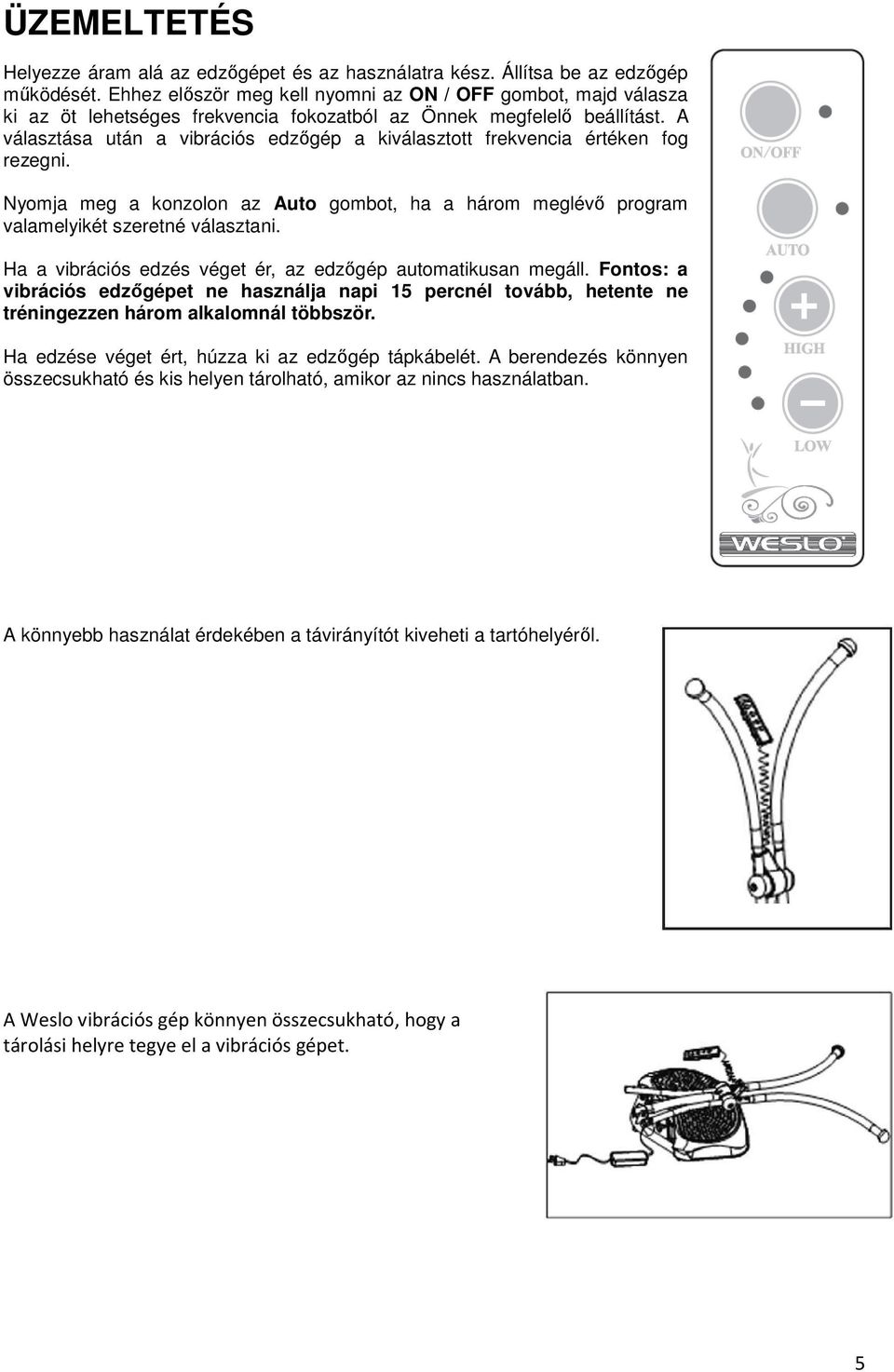 A választása után a vibrációs edzıgép a kiválasztott frekvencia értéken fog rezegni. Nyomja meg a konzolon az Auto gombot, ha a három meglévı program valamelyikét szeretné választani.