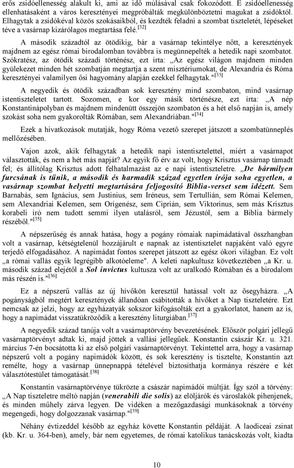 [32] A második századtól az ötödikig, bár a vasárnap tekintélye nőtt, a keresztények majdnem az egész római birodalomban továbbra is megünnepelték a hetedik napi szombatot.