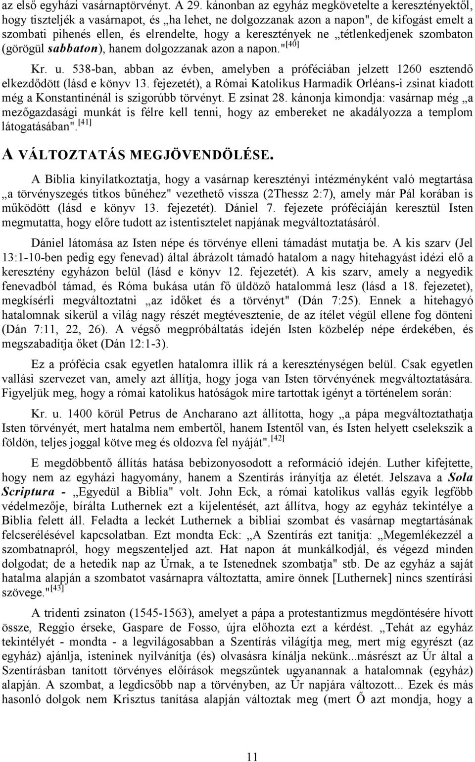 keresztények ne tétlenkedjenek szombaton (görögül sabbaton), hanem dolgozzanak azon a napon." [40] Kr. u.