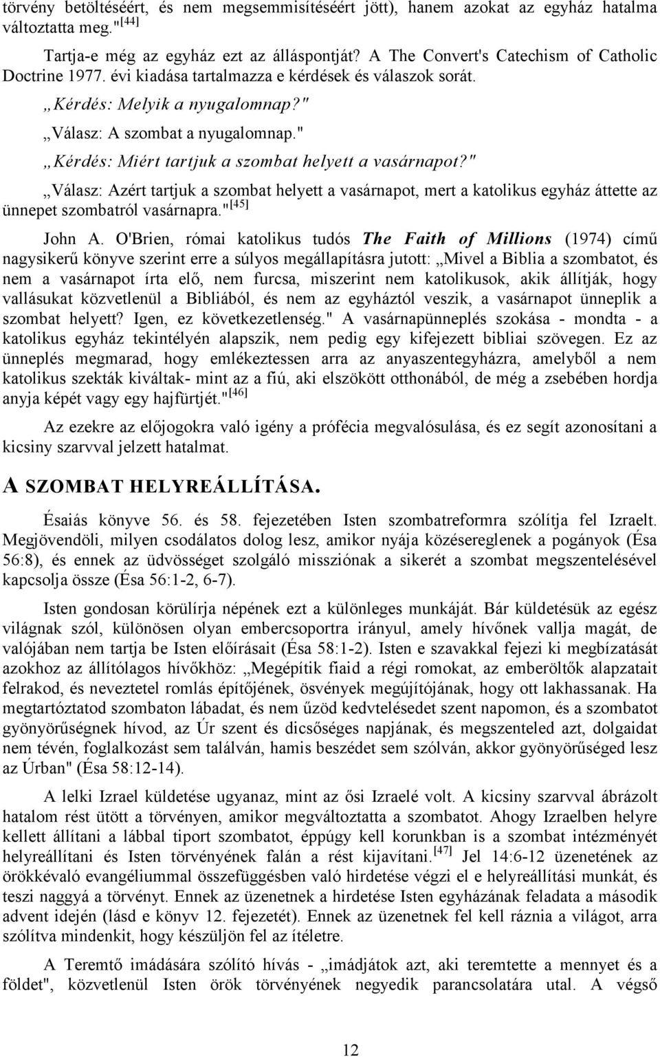 " Kérdés: Miért tartjuk a szombat helyett a vasárnapot?" Válasz: Azért tartjuk a szombat helyett a vasárnapot, mert a katolikus egyház áttette az ünnepet szombatról vasárnapra." [45] John A.