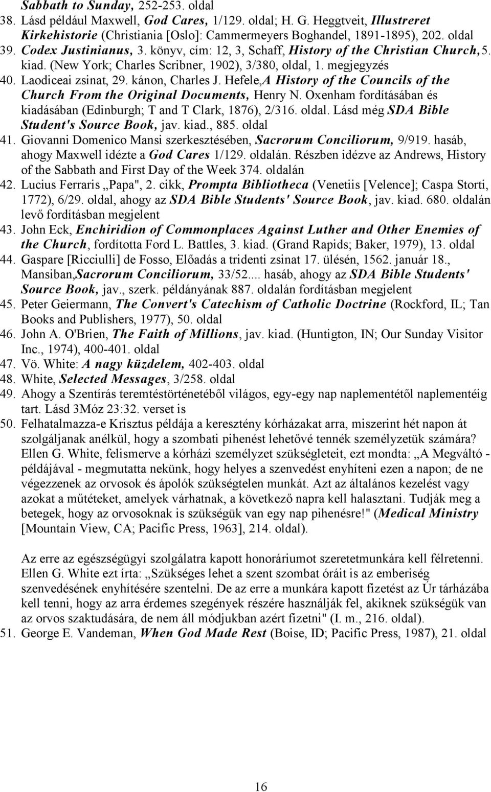 Hefele,A History of the Councils of the Church From the Original Documents, Henry N. Oxenham fordításában és kiadásában (Edinburgh; T and T Clark, 1876), 2/316. oldal.