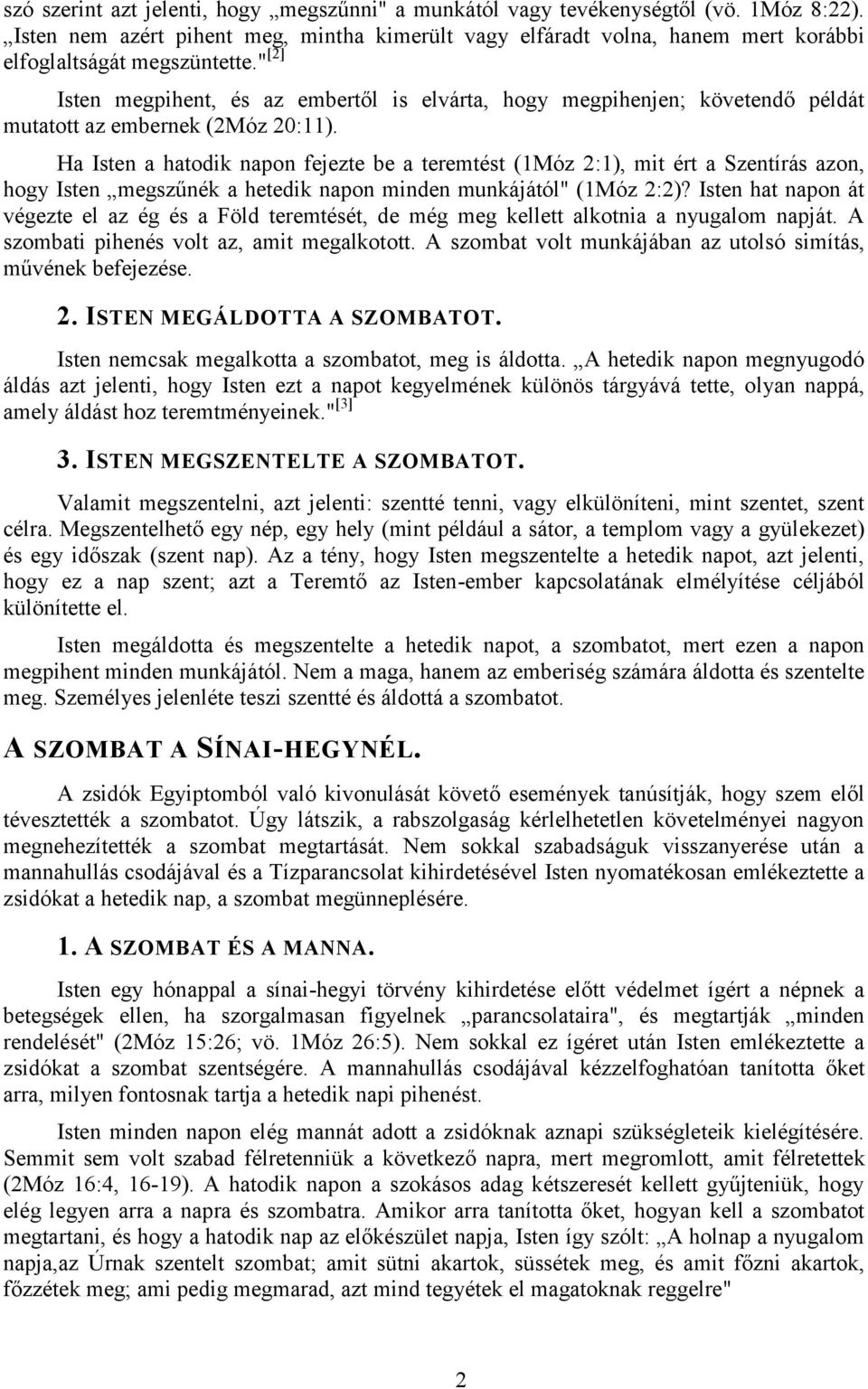 " [2] Isten megpihent, és az embertől is elvárta, hogy megpihenjen; követendő példát mutatott az embernek (2Móz 20:11).