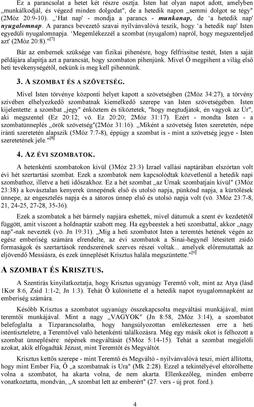 Megemlékezzél a szombat (nyugalom) napról, hogy megszenteljed azt' (2Móz 20:8).