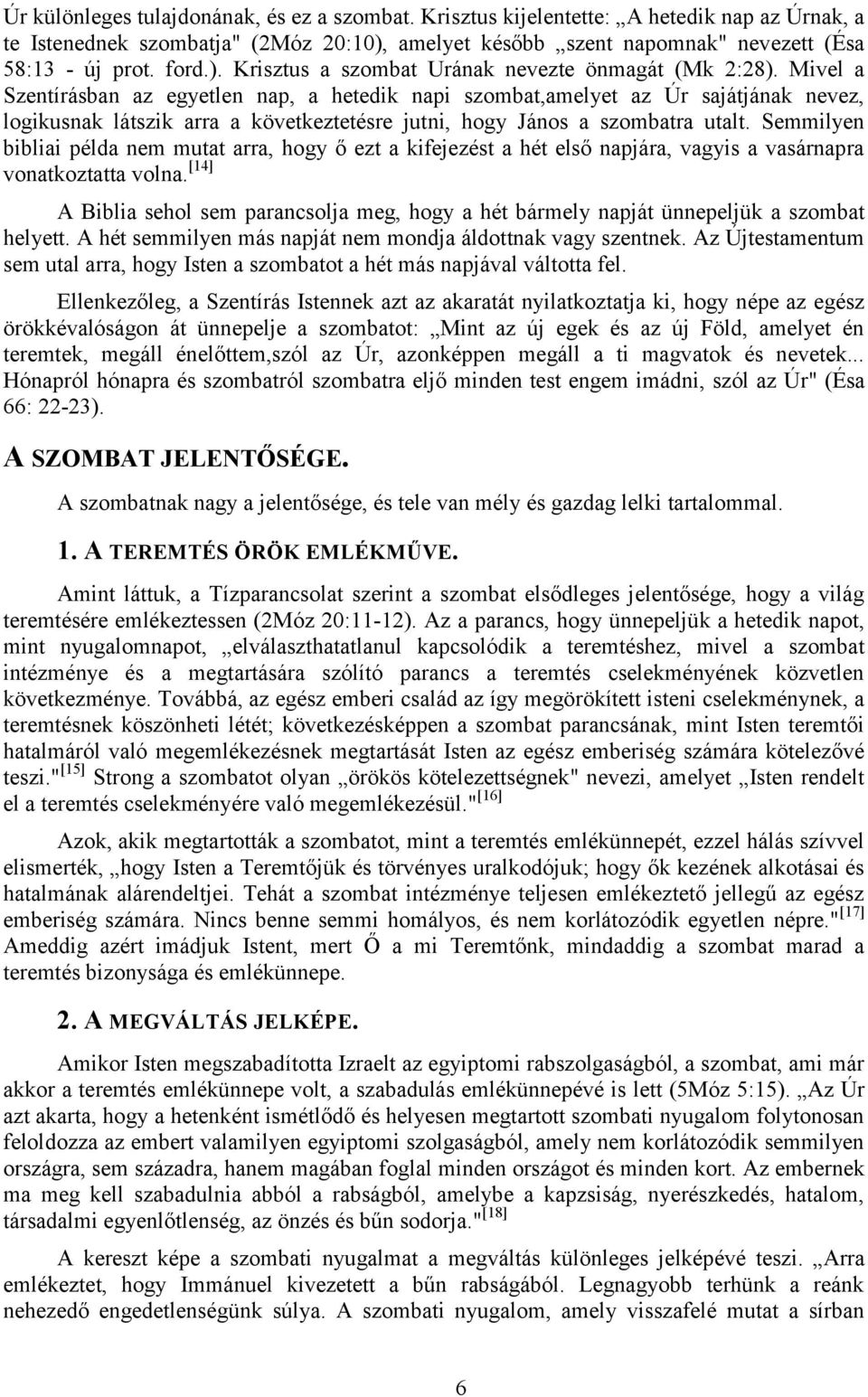 Mivel a Szentírásban az egyetlen nap, a hetedik napi szombat,amelyet az Úr sajátjának nevez, logikusnak látszik arra a következtetésre jutni, hogy János a szombatra utalt.