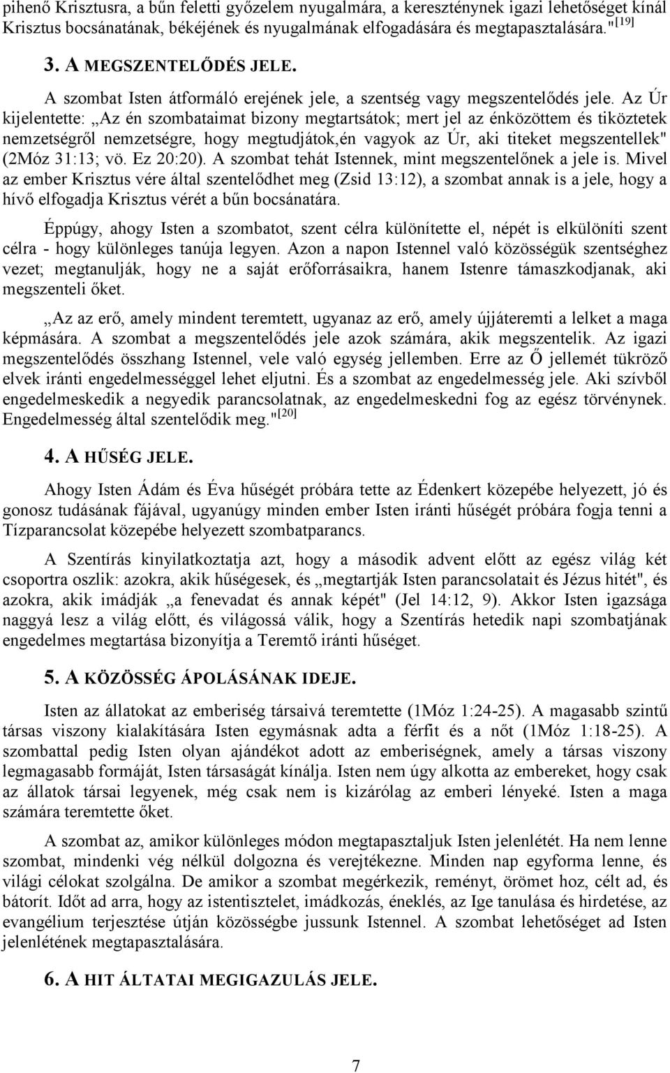 Az Úr kijelentette: Az én szombataimat bizony megtartsátok; mert jel az énközöttem és tiköztetek nemzetségről nemzetségre, hogy megtudjátok,én vagyok az Úr, aki titeket megszentellek" (2Móz 31:13; vö.
