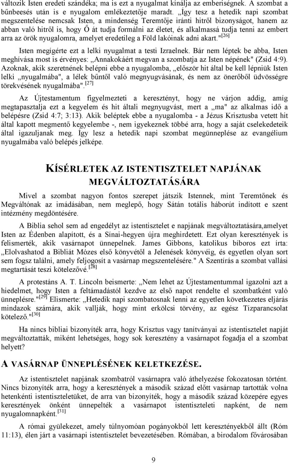 tenni az embert arra az örök nyugalomra, amelyet eredetileg a Föld lakóinak adni akart." [26] Isten megígérte ezt a lelki nyugalmat a testi Izraelnek.