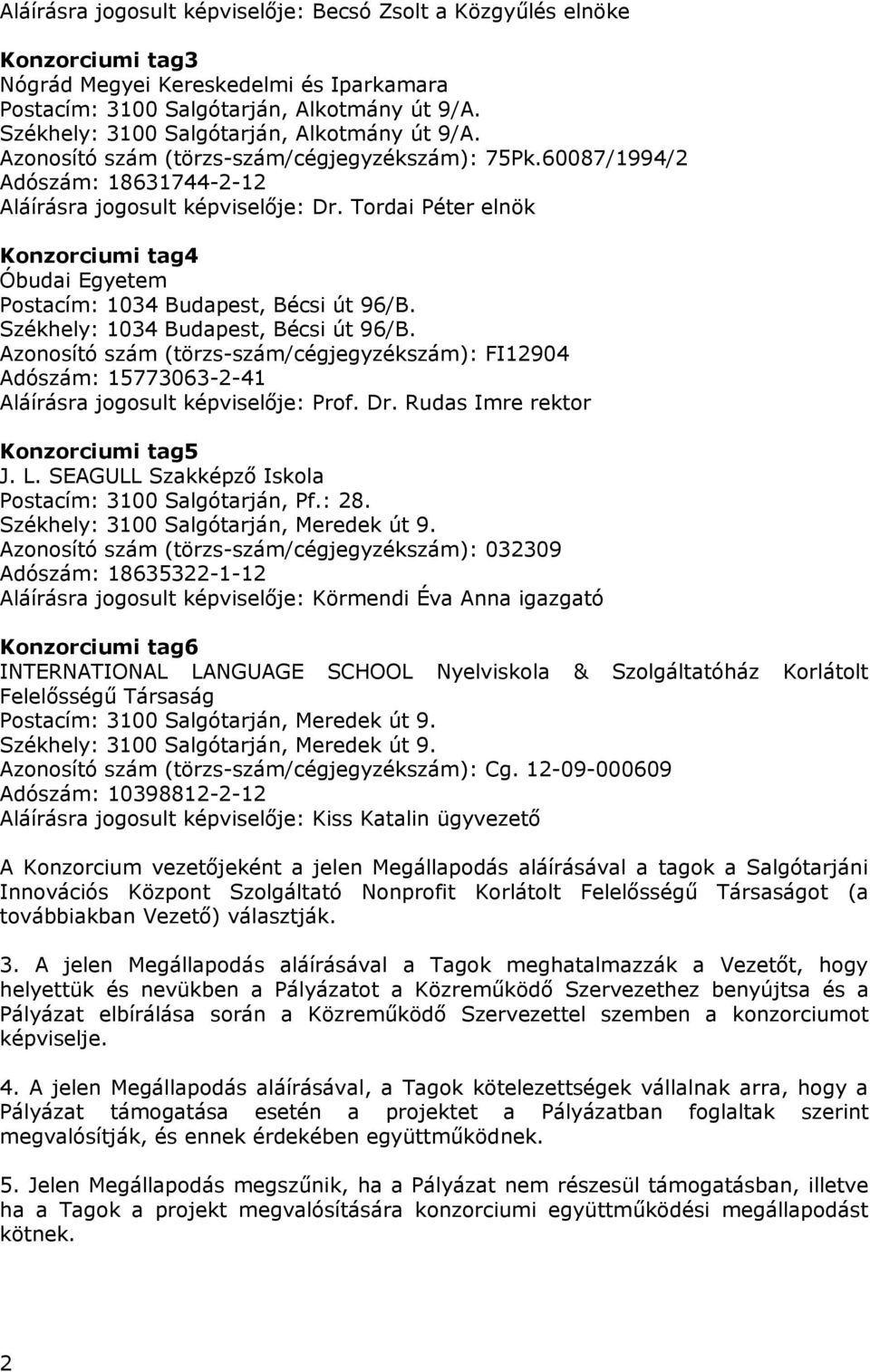 Tordai Péter elnök Konzorciumi tag4 Óbudai Egyetem Postacím: 1034 Budapest, Bécsi út 96/B. Székhely: 1034 Budapest, Bécsi út 96/B.
