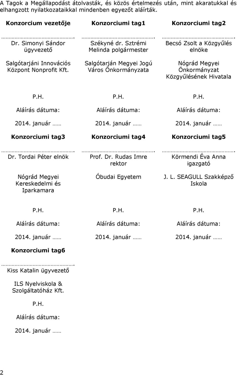 Salgótarján Megyei Jogú Város Önkormányzata Nógrád Megyei Önkormányzat Közgyűlésének Hivatala P.H. P.H. P.H. Aláírás dátuma: Aláírás dátuma: Aláírás dátuma: 014. január 014.