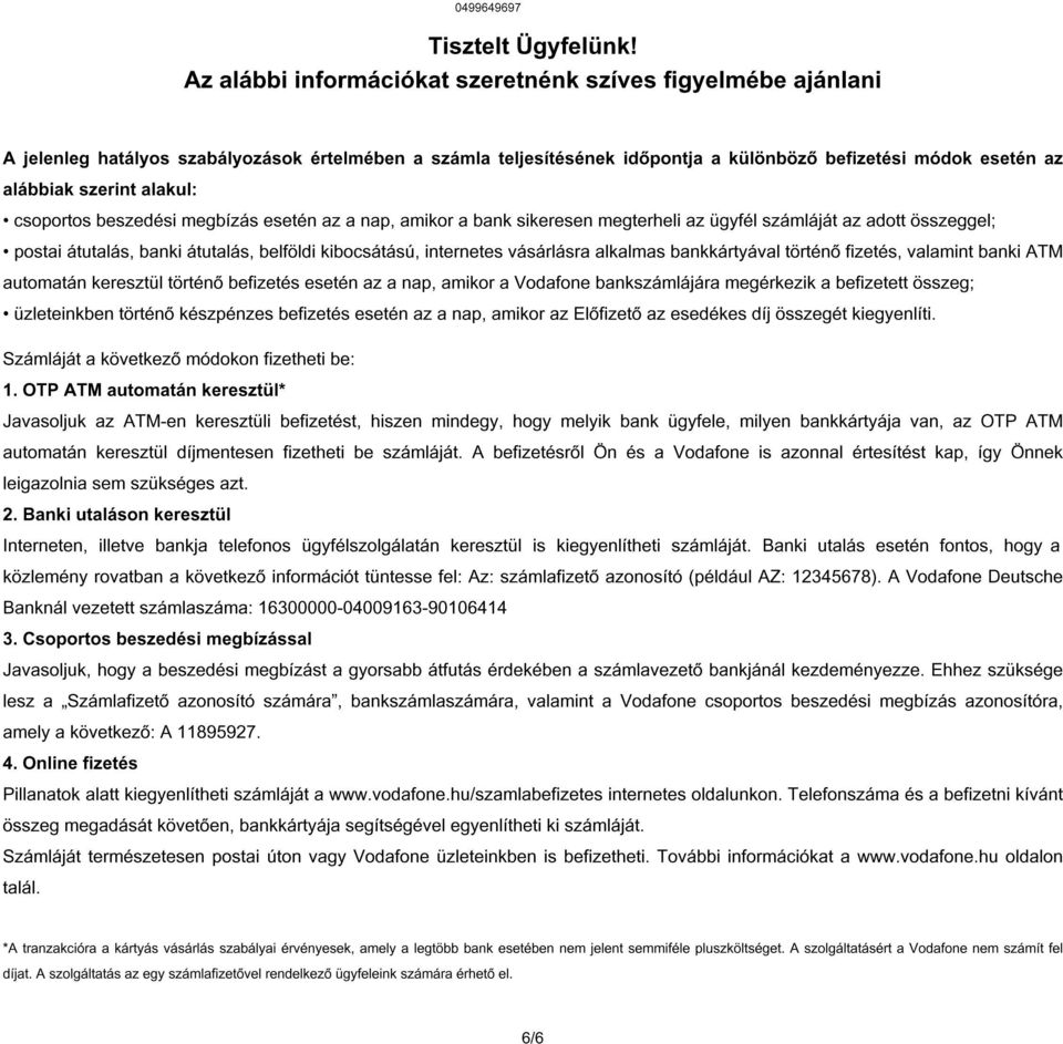 alakul: csoportos beszedési megbízás esetén az a nap, amikor a bank sikeresen megterheli az ügyfél számláját az adott összeggel; postai átutalás, banki átutalás, belföldi kibocsátású, internetes