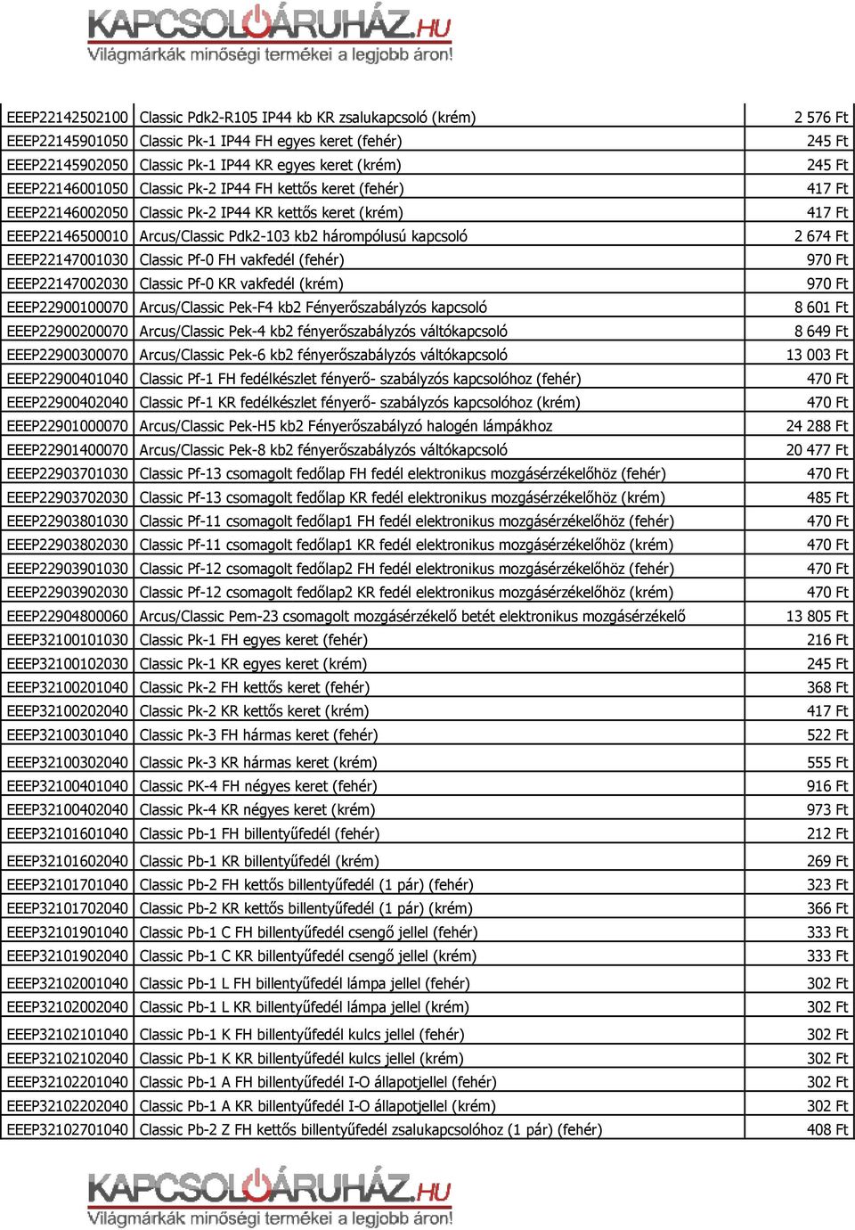 EEEP22147001030 Classic Pf-0 FH vakfedél (fehér) 970 Ft EEEP22147002030 Classic Pf-0 KR vakfedél (krém) 970 Ft EEEP22900100070 Arcus/Classic Pek-F4 kb2 Fényerőszabályzós kapcsoló 8 601 Ft