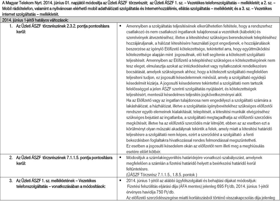 Mobil rádiótelefon, valamint a nyilvánosan elérhető mobil adathálózati szolgáltatás és Internet-hozzáférés, ellátás szolgáltatás mellékletét; és a 3. sz. Vezetékes internet szolgáltatás mellékletét.