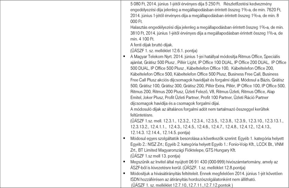 június 1-jétől érvényes díja a megállapodásban érintett összeg 1%-a, de min. 4 100 Ft. A fenti díjak bruttó díjak. (ÜÁSZF 1. sz. melléklet 12.6.1. pontja) A Magyar Telekom Nyrt. 2014.