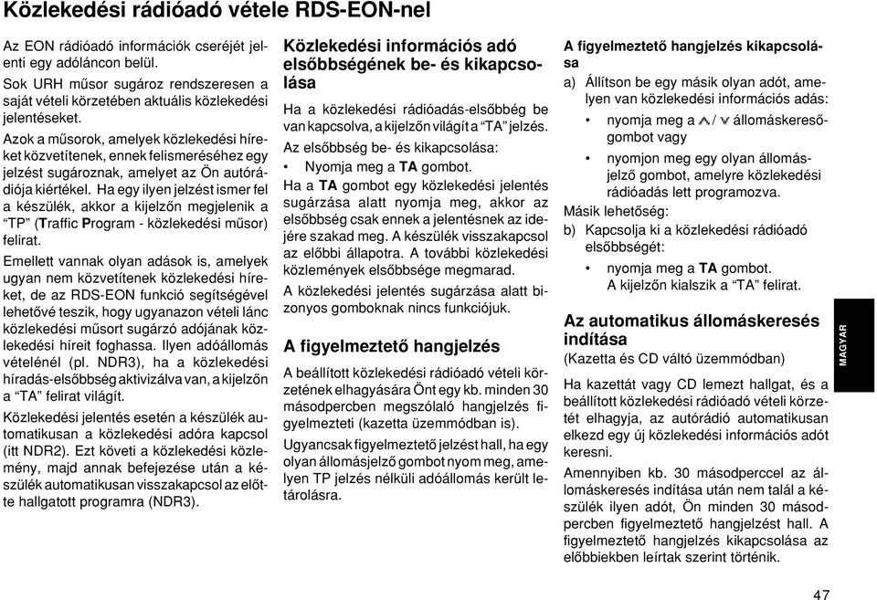 Azok a mæsorok, amelyek közlekedési híreket közvetítenek, ennek felismeréséhez egy jelzést sugároznak, amelyet az Ön autórádiója kiértékel.