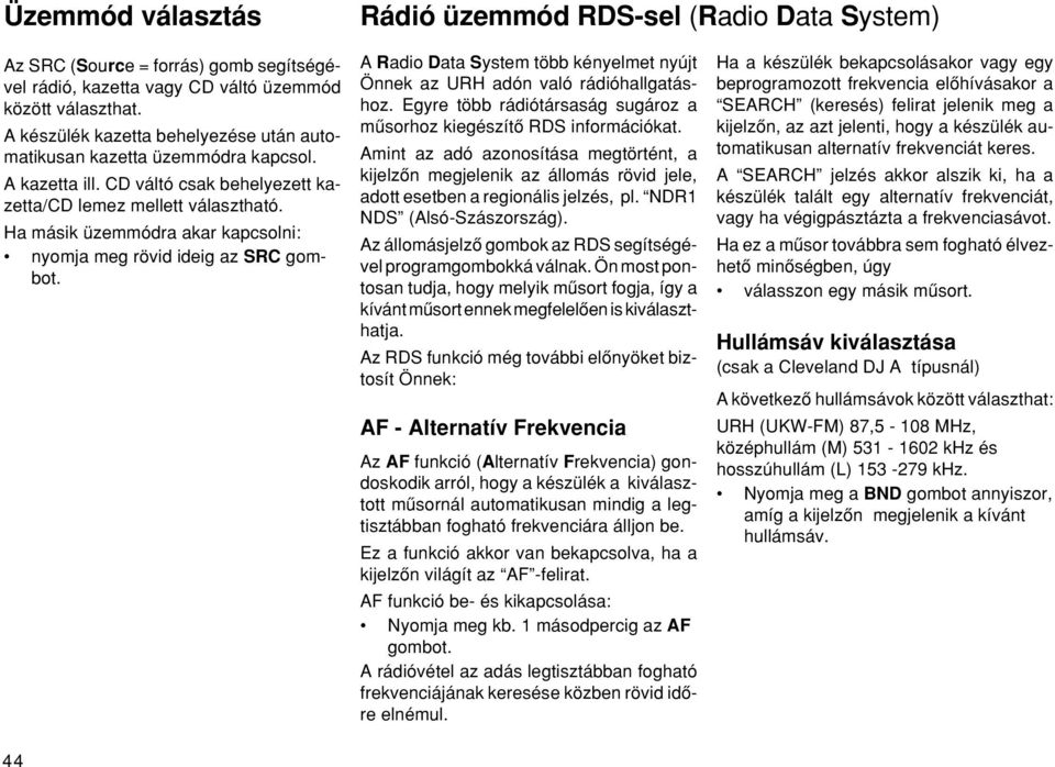 Ha másik üzemmódra akar kapcsolni: nyomja meg rövid ideig az SRC gombot. A Radio Data System több kényelmet nyújt Önnek az URH adón való rádióhallgatáshoz.