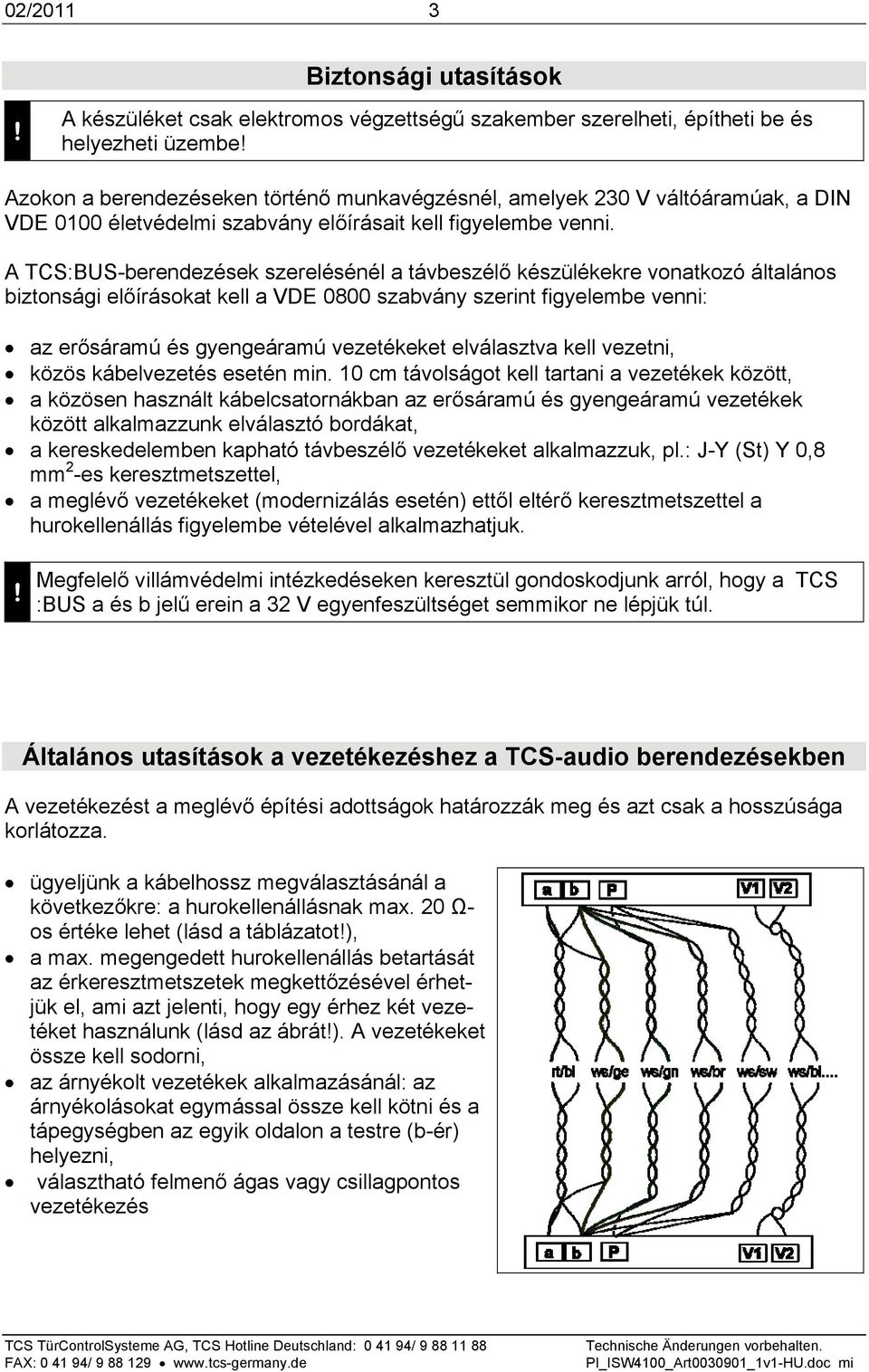 A TCS:BUS-berendezések szerelésénél a távbeszélő készülékekre vonatkozó általános biztonsági előírásokat kell a VDE 0800 szabvány szerint figyelembe venni: az erősáramú és gyengeáramú vezetékeket