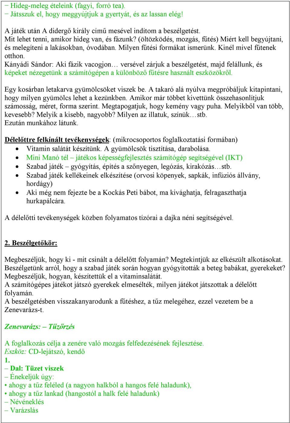 Kányádi Sándor: Aki fázik vacogjon versével zárjuk a beszélgetést, majd felállunk, és képeket nézegetünk a számítógépen a különböző fűtésre használt eszközökről.