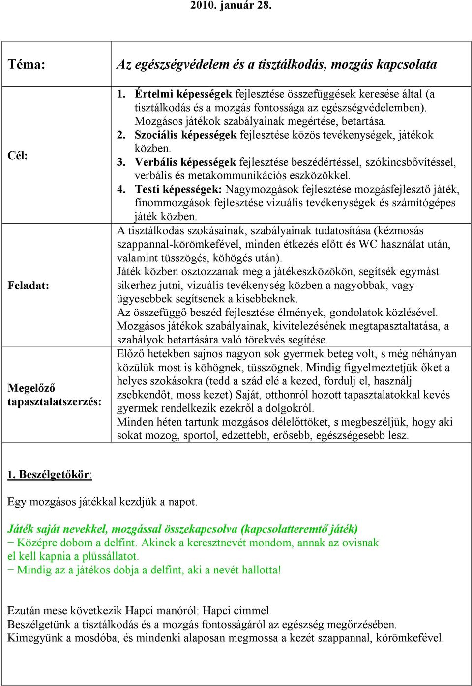 Szociális képességek fejlesztése közös tevékenységek, játékok közben. 3. Verbális képességek fejlesztése beszédértéssel, szókincsbővítéssel, verbális és metakommunikációs eszközökkel. 4.