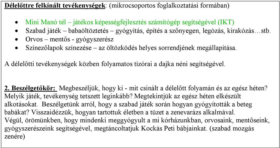 A délelőtti tevékenységek közben folyamatos tízórai a dajka néni segítségével. 2. Beszélgetőkör: Megbeszéljük, hogy ki - mit csinált a délelőtt folyamán és az egész héten?