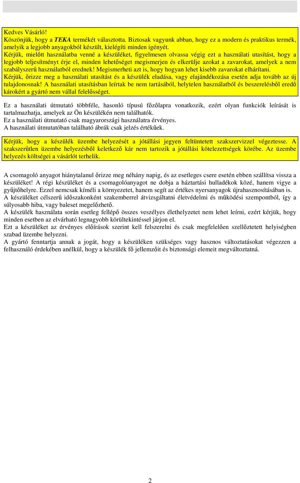 zavarokat, amelyek a nem szabályszerő használatból erednek! Megismerheti azt is, hogy hogyan lehet kisebb zavarokat elhárítani.