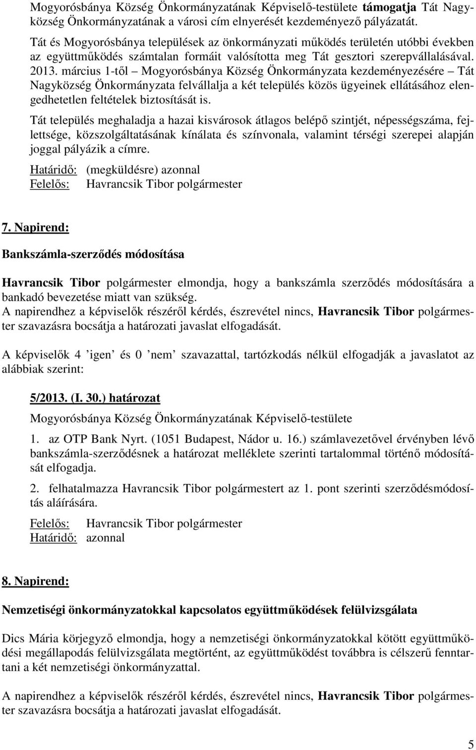 március 1-től Mogyorósbánya Község Önkormányzata kezdeményezésére Tát Nagyközség Önkormányzata felvállalja a két település közös ügyeinek ellátásához elengedhetetlen feltételek biztosítását is.