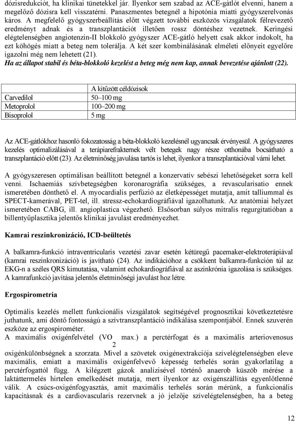 Keringési elégtelenségben angiotenzin-ii blokkoló gyógyszer ACE-gátló helyett csak akkor indokolt, ha ezt köhögés miatt a beteg nem tolerálja.