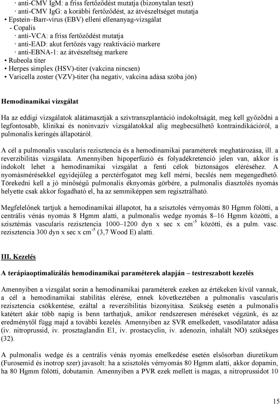 (ha negatív, vakcina adása szóba jön) Hemodinamikai vizsgálat Ha az eddigi vizsgálatok alátámasztják a szívtranszplantáció indokoltságát, meg kell győződni a legfontosabb, klinikai és noninvazív