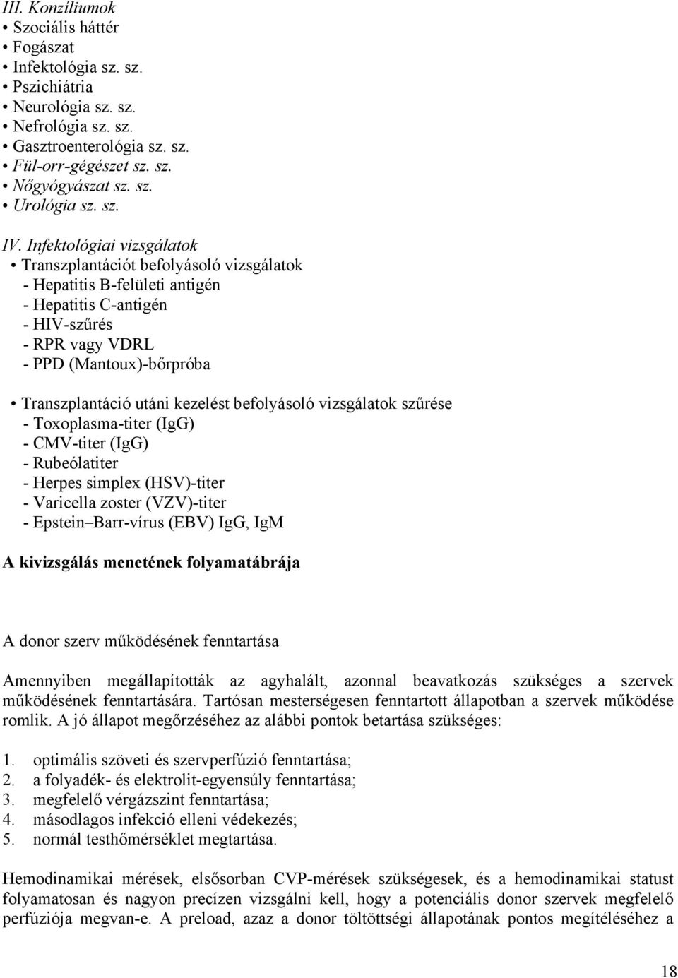 Infektológiai vizsgálatok Transzplantációt befolyásoló vizsgálatok - Hepatitis B-felületi antigén - Hepatitis C-antigén - HIV-szűrés - RPR vagy VDRL - PPD (Mantoux)-bőrpróba Transzplantáció utáni