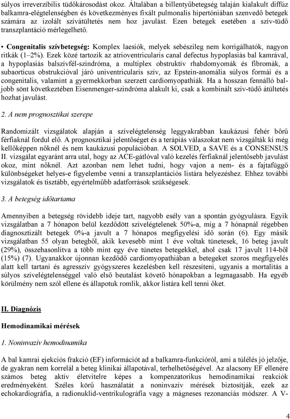 Ezen betegek esetében a szív-tüdő transzplantáció mérlegelhető. Congenitalis szívbetegség: Komplex laesiók, melyek sebészileg nem korrigálhatók, nagyon ritkák (1 2%).