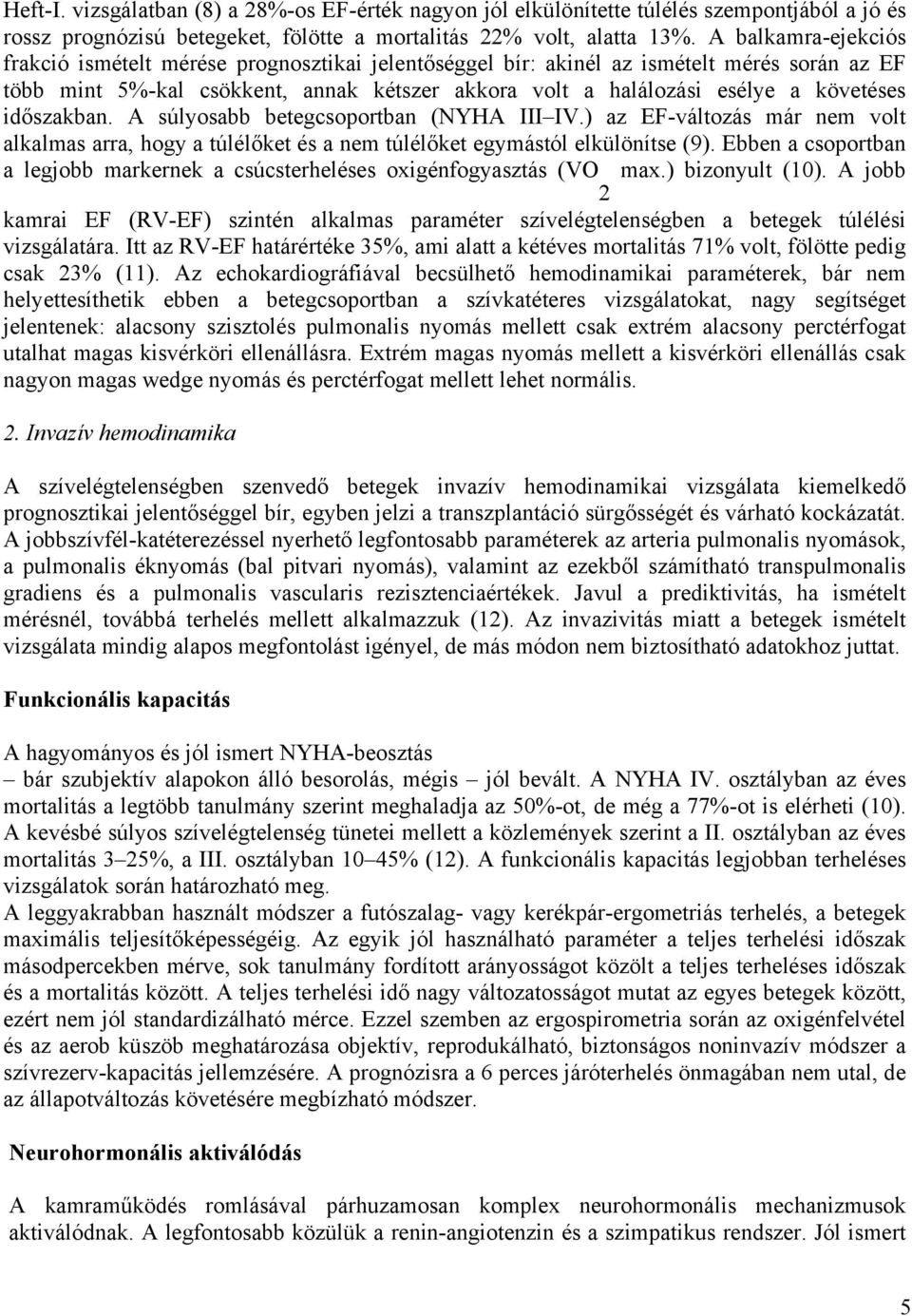 időszakban. A súlyosabb betegcsoportban (NYHA III IV.) az EF-változás már nem volt alkalmas arra, hogy a túlélőket és a nem túlélőket egymástól elkülönítse (9).