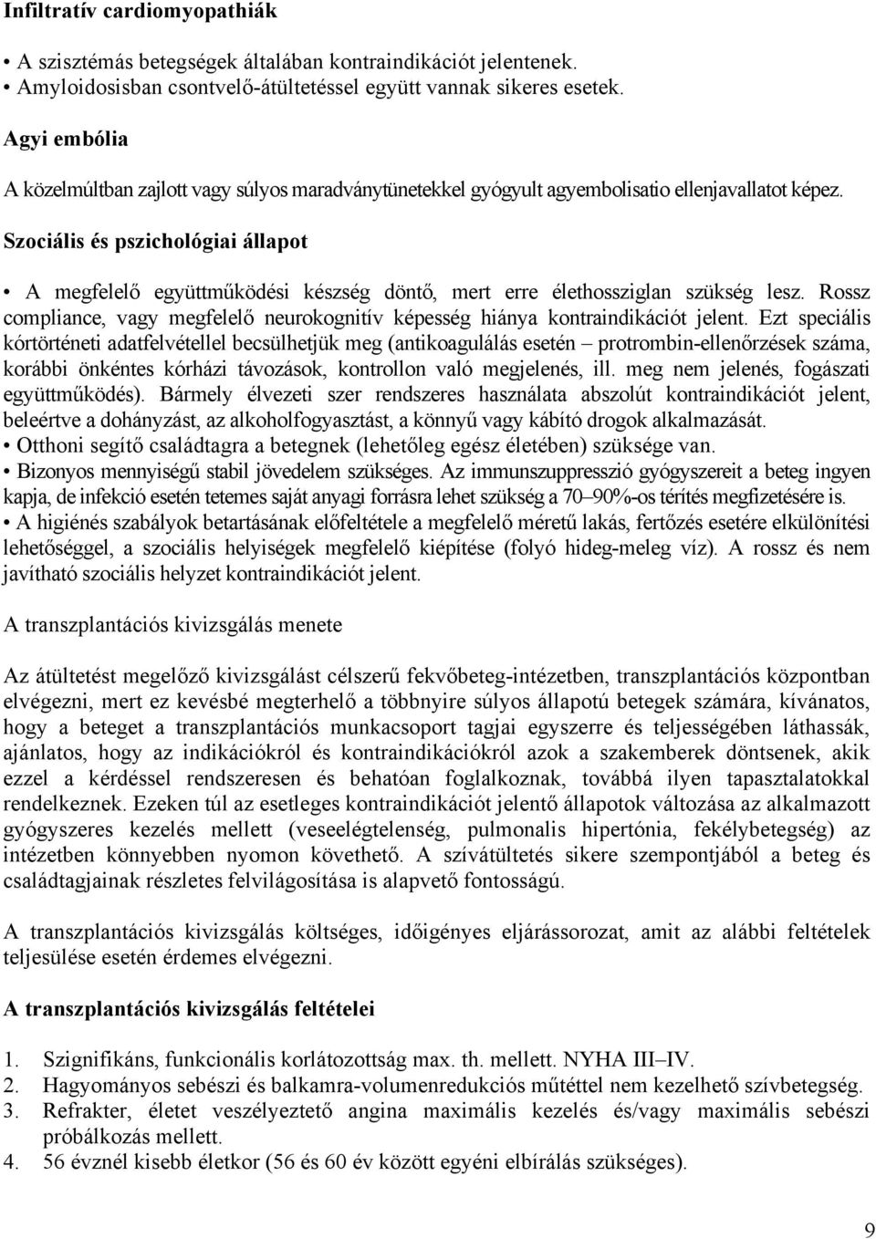 Szociális és pszichológiai állapot A megfelelő együttműködési készség döntő, mert erre élethossziglan szükség lesz.