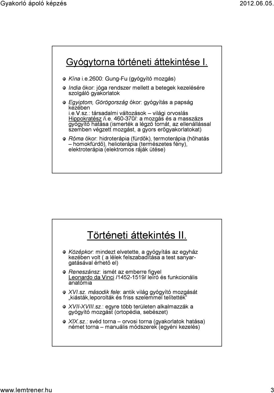 erőgyakorlatokat) Róma ókor: hidroterápia (fürdők), termoterápia (hőhatás homokfürdő), helioterápia (természetes fény), elektroterápia (elektromos ráják ütése) Történeti áttekintés II.