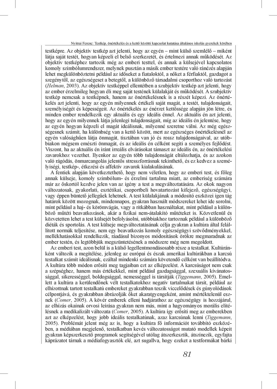 Az objektív testképhez tartozik még az emberi testtel, és annak a külsejével kapcsolatos komoly szimbólumrendszer, melynek pusztán a másik ember testére való ránézés alapján lehet megkülönböztetni
