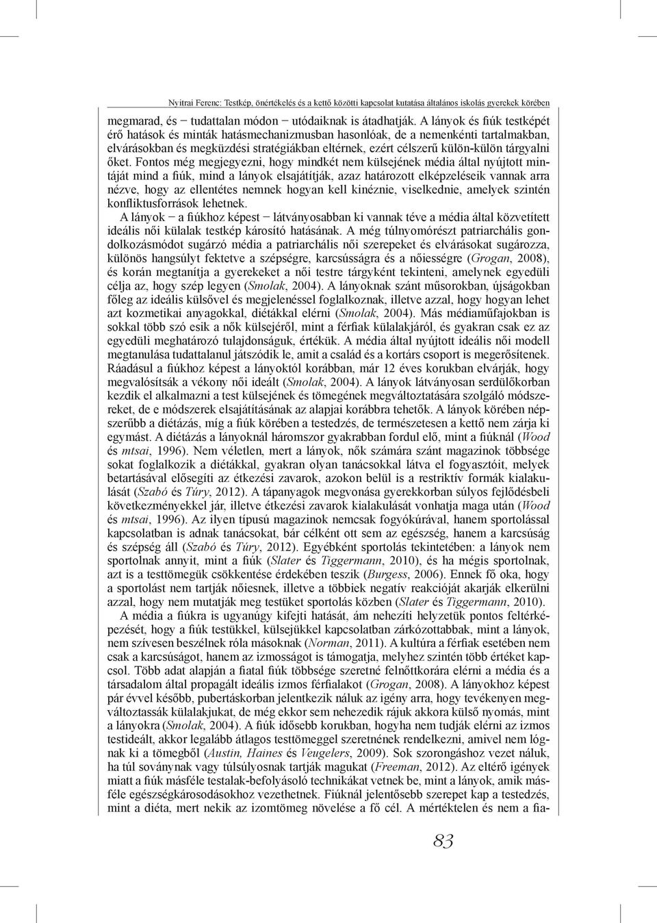 őket. Fontos még megjegyezni, hogy mindkét nem külsejének média által nyújtott mintáját mind a fiúk, mind a lányok elítják, azaz határozott elképzeléseik vannak arra nézve, hogy az ellentétes nemnek