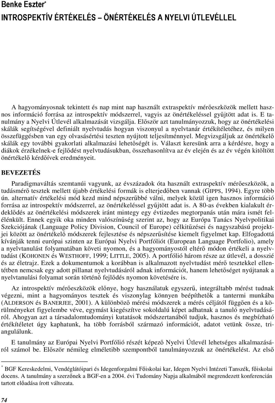Elıször azt tanulmányozzuk, hogy az önértékelési skálák segítségével definiált nyelvtudás hogyan viszonyul a nyelvtanár értékítéletéhez, és milyen összefüggésben van egy olvasásértési teszten